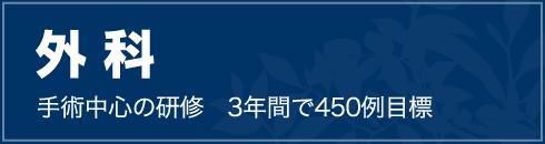 外科　手術中心の研修　3年間で450例目標