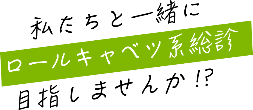 私たちと一緒にロールキャベツ系総診目指しませんか!?