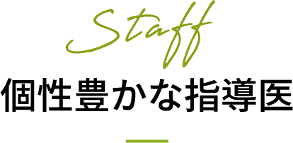 Staff 個性豊かな指導医