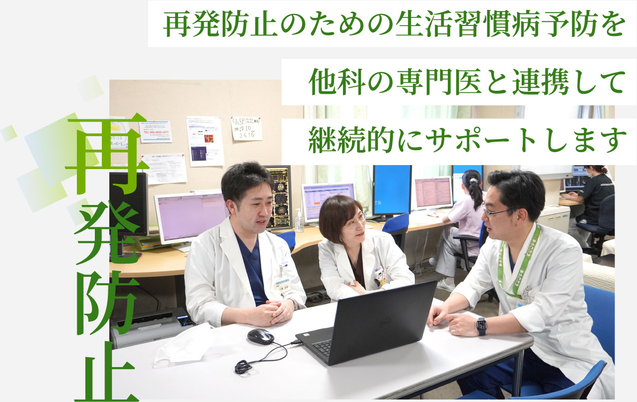 再発防止　再発防止のための生活習慣病予防を他科の専門医と連携して継続的にサポートします